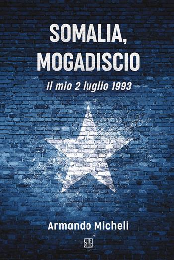 Somalia, Mogadiscio. Il mio 2 luglio 1993 - Armando Micheli - Libro Sette città 2018 | Libraccio.it