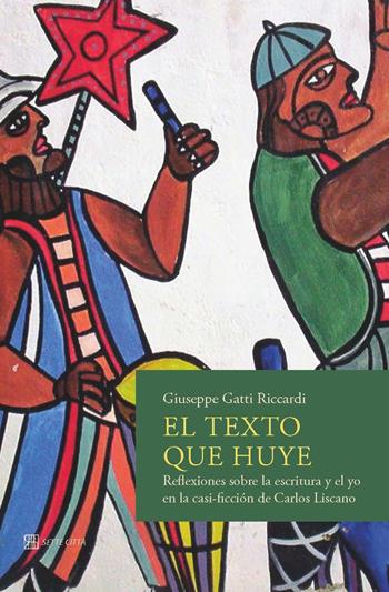 El texto que huye. Reflexiones sobre la escritura y el yo en la casi-ficción de Carlos Liscano - Giuseppe Gatti Riccardi - Libro Sette città 2018 | Libraccio.it