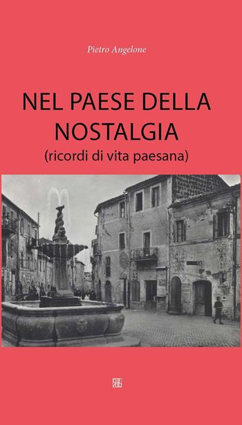 Nel paese della nostalgia (ricordi di vita paesana) - Pietro Angelone - Libro Sette città 2018 | Libraccio.it