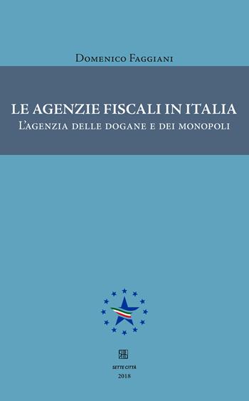 Le agenzie fiscali in Italia. L'agenzia delle dogane e dei monopoli - Domenico Faggiani - Libro Sette città 2018, Nova collectanea | Libraccio.it