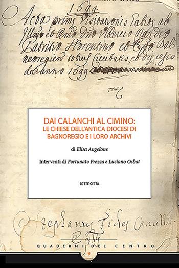 Dai Calanchi al Cimino: le chiese dell'antica diocesi di Bagnoregio e i loro archivi - Elisa Angelone - Libro Sette città 2019, Quaderni del Centro | Libraccio.it