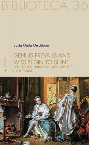 Genius prevails and wits begin to shine. Forgotten British women writers of the past - Sonia Maria Melchiorre - Libro Sette città 2019, Biblioteca | Libraccio.it