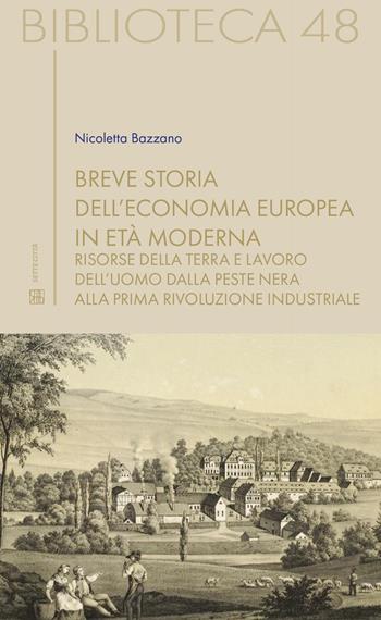 Breve storia dell'economia europea in età moderna. Risorse della terra e lavoro dell'uomo dalla Peste nera alla prima rivoluzione industriale - Nicoletta Bazzano - Libro Sette città 2019, Biblioteca | Libraccio.it