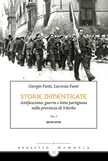 Storie dimenticate. Antifascismo, guerra e lotta partigiana nella provincia di Viterbo. Vol. 1 - Giorgio Fanti, Lucrezia Fanti - Libro Sette città 2019, Memoria | Libraccio.it