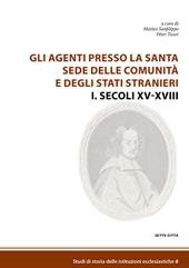 Gli agenti presso la Santa Sede delle comunità e degli Stati stranieri. Vol. 1: Secoli XV-XVIII