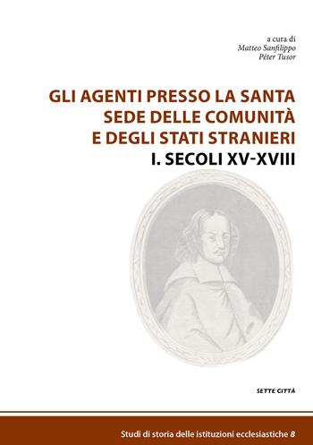 Gli agenti presso la Santa Sede delle comunità e degli Stati stranieri. Vol. 1: Secoli XV-XVIII  - Libro Sette città 2020, Studi di storia delle istituzioni ecclesiastiche | Libraccio.it