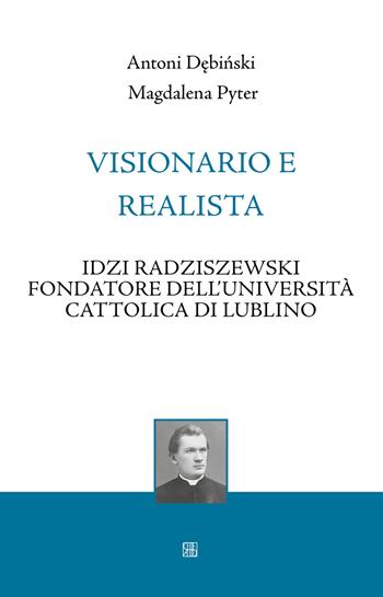 Visionario e realista. Idzi Radziszewski fondatore dell'Università Cattolica di Lublino - Antoni Debinski, Magdalena Pyter - Libro Sette città 2020, Nova collectanea | Libraccio.it