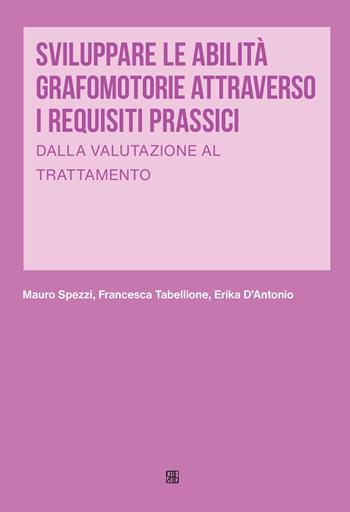 Sviluppare le abilità grafomotorie attraverso i requisiti prassici. Dalla valutazione al trattamento - Mauro Spezzi, Francesca Tabellione, Erika D'Antonio - Libro Sette città 2021, Abilitazione pedagogica | Libraccio.it