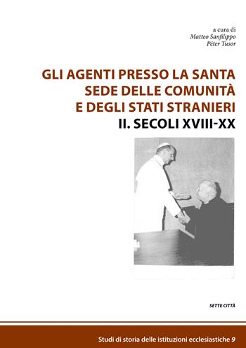 Gli agenti presso la Santa Sede delle comunità e degli Stati stranieri. Vol. 2: Secoli XVIII-XX  - Libro Sette città 2021, Studi di storia delle istituzioni ecclesiastiche | Libraccio.it