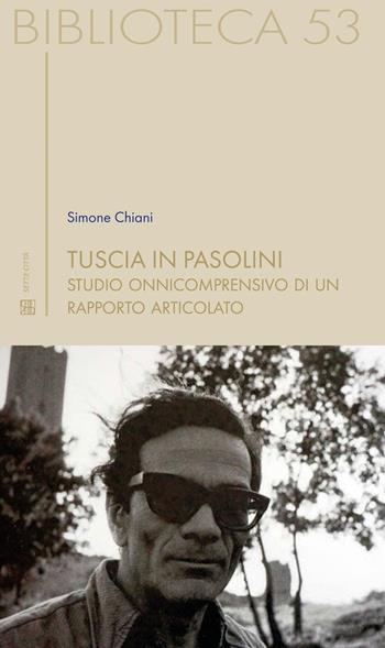 Tuscia in Pasolini. Studio onnicomprensivo di un rapporto articolato - Simone Chiani - Libro Sette città 2022, Biblioteca | Libraccio.it