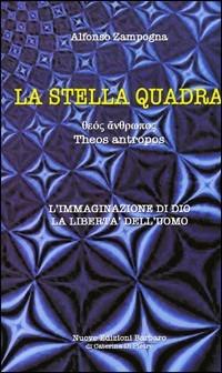 La stella quadra. L'immaginazione di Dio, la libertà dell'uomo Theos Antropos - Alfonso Zampogna - Libro Nuove Edizioni Barbaro 2012 | Libraccio.it