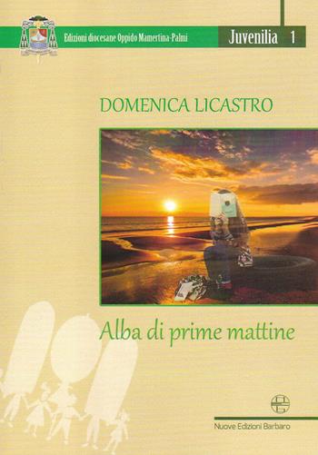 Alba di prime mattine - Domenica Licastro - Libro Nuove Edizioni Barbaro 2015, Juvenilia | Libraccio.it
