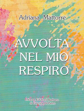 Avvolta nel mio respiro - Adriana Mattorre - Libro Nuove Edizioni Barbaro 2015 | Libraccio.it