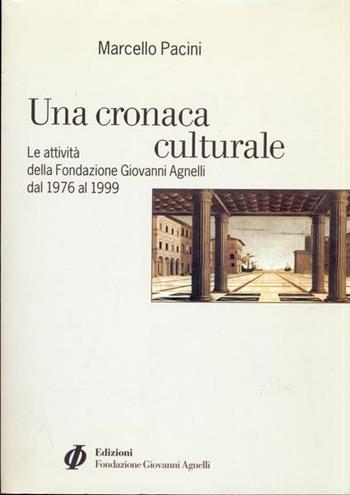 Una cronaca culturale. Le attività della Fondazione Giovanni Agnelli dal 1976 al 1999 - Marcello Pacini - Libro Fondazione Giovanni Agnelli 1999 | Libraccio.it