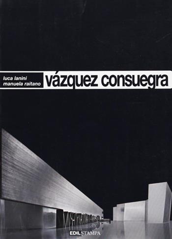 Vàzquez Consuegra. Ediz. illustrata - Manuela Raitano, Luca Lanini - Libro Edilstampa 2008, I cataloghi dell'indus. delle costruzioni | Libraccio.it