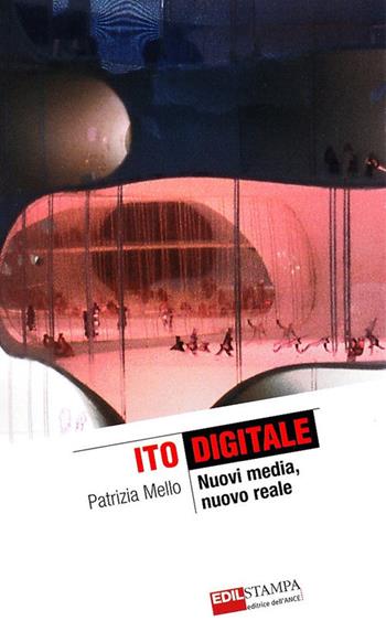 Ito digitale. Nuovi Media, nuovo reale. Ediz. illustrata - Patrizia Mello - Libro Edilstampa 2008, The it revolution | Libraccio.it