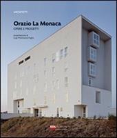Orazio La Monaca. Opere e progetti. Ediz. illustrata