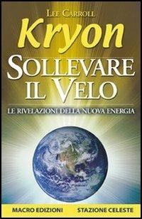 Sollevare il velo. Le rivelazioni della nuova energia - Kryon, Lee Carroll - Libro Gruppo Editoriale Macro 2012, Nuova saggezza | Libraccio.it