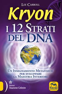 Kryon. I 12 strati del DNA. Un insegnamento metafisico per sviluppare la maestria interiore - Lee Carroll - Libro Macro Edizioni Gold 2019, Nuova saggezza | Libraccio.it