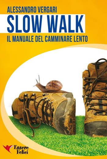 Slow walk. Il manuale del camminare lento - Alessandro Vergari - Libro Essere Felici 2014, Self Help | Libraccio.it