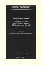 Itinerari urbani. L'immagine della città nella letteratura francese dal '500 al 2000  - Libro Bulzoni 2005, Dip. di francesistica. Studi e testi | Libraccio.it
