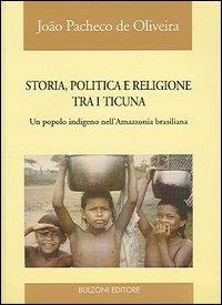 Storia, politica e religione tra i Ticuna. Un popolo indigeno nell'Amazzonia brasiliana - Joao Pacheco de Oliveira - Libro Bulzoni 2005, Laboratorio di ricerca sul campo | Libraccio.it