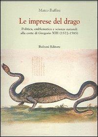 Le imprese del drago. Politica, emblematica e scienze naturali alla corte di Gregorio XIII (1572-1585) - Marco Ruffini - Libro Bulzoni 2005, Europa delle corti | Libraccio.it