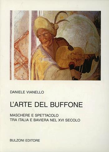 L' arte del buffone. Maschere e spettacolo tra Italia e Baviera nel XVI secolo - Daniele Vianello - Libro Bulzoni 2006, Biblioteca teatrale | Libraccio.it