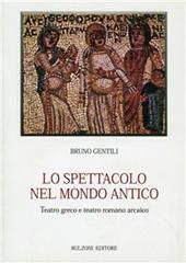 Lo spettacolo nel mondo antico. Teatro greco e teatro romano arcaico