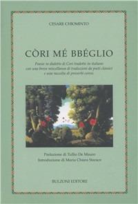 Còri mé bbéglio. Poesie in dialetto di Cori tradotte in italiano con una breve miscellanea di traduzioni da poeti classici e una raccolta di proverbi coresi - Cesare Chiominto - Libro Bulzoni 2006 | Libraccio.it