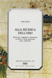 Alla ricerca dell'oro. Mercanti, viaggiatori, missionari in Africa e nelle Americhe (secoli XII-XVI) - Anna Unali - Libro Bulzoni 2006, Biblioteca di cultura | Libraccio.it