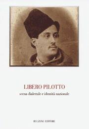 Libero Pilotto. Scena dialettale e identità nazionale. Atti del Convegno (Feltre, 30 luglio 2004)  - Libro Bulzoni 2006, Biblioteca teatrale | Libraccio.it