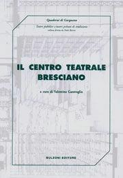 Il centro teatrale bresciano  - Libro Bulzoni 2006, Quaderni di Gargnano | Libraccio.it