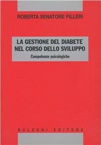 La gestione del diabete nel corso dello sviluppo. Competenze psicologiche - Roberta Pilleri Senatore - Libro Bulzoni 2006 | Libraccio.it