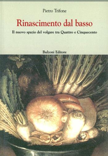 Rinascimento dal basso. Il nuovo spazio del volgare tra Quattrocento e Cinquecento - Pietro Trifone - Libro Bulzoni 2006, Europa delle corti | Libraccio.it