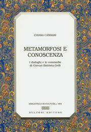 Metamorfosi e conoscenza. I dialoghi e le commedie di Giovan Battista Gelli - Chiara Cassiani - Libro Bulzoni 2006 | Libraccio.it