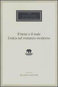 Il bene e il male. L'etica nel romanzo moderno  - Libro Bulzoni 2007, I libri dell'Associaz. S. Malatesta | Libraccio.it