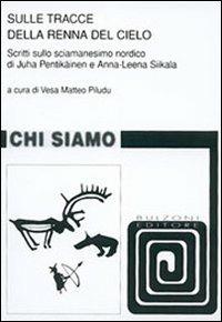 Sulle tracce della renna del cielo. Scritti sulla sciamensimo nordico di Juha Pentikäinen e Anna-Leena Siikala  - Libro Bulzoni 2007, Chi siamo | Libraccio.it