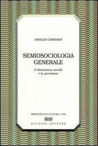 Semiosociologia generale. Il dinamismo sociale e la previsione - Arnaldo Zambardi - Libro Bulzoni 2007, Biblioteca di cultura | Libraccio.it