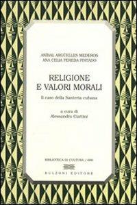 Religione e valori morali. Il caso della santería cubana - Aníbal Argüelles Mederos, A. Celia Pereda Pintado - Libro Bulzoni 2007, Biblioteca di cultura | Libraccio.it