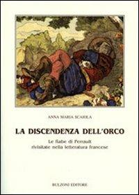 La discendenza dell'orco. Le fiabe di Perrault rivisitate nella letteratura francese - Anna M. Scaiola - Libro Bulzoni 2007 | Libraccio.it