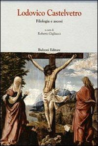 Lodovico Castelvetro. Filologia e ascesi  - Libro Bulzoni 2007, Europa delle corti | Libraccio.it