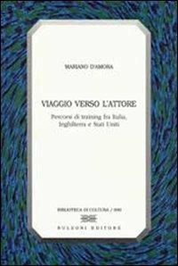 Viaggio verso l'attore. Percorsi di training fra Italia, Inghilterra e Stati Uniti - Mariano D'Amora - Libro Bulzoni 2007, Biblioteca di cultura | Libraccio.it