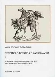 Stefanelo Botarga e Zan Ganassa. Vol. 1: Scenari e zibaldoni di comici italiani nella Spagna del Cinquecento. - María Del Valle Calvo Ojeda - Libro Bulzoni 2007, Biblioteca teatrale | Libraccio.it