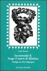 Incontrando B. lungo il nastro di Möebius. Dialoghi con Pietro Bigongiari - Carlo Pirozzi - Libro Bulzoni 2007, Euro-ispanica | Libraccio.it