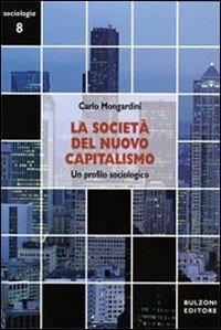 La società del nuovo capitalismo. Un profilo sociologico - Carlo Mongardini - Libro Bulzoni 2007, Sociologia | Libraccio.it