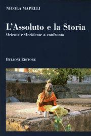 L' assoluto e la storia. Oriente e Occidente a confronto - Nicola Mapelli - Libro Bulzoni 2007, Itinerari di ricerca storico-religiosa | Libraccio.it