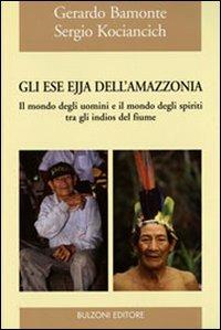 Gli Ese Ejja dell'Amazzonia. Il mondo degli uomini e il mondo degli spiriti tra gli indios del fiume - Gerardo Bamonte, Sergio Kociancich - Libro Bulzoni 2007, Laboratorio di ricerca sul campo | Libraccio.it