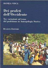 Dei profeti dell'Occidente. Tre variazioni sul tema del profetismo in antropologia storica - Danila Visca - Libro Bulzoni 2007, Itinerari di ricerca storico-religiosa | Libraccio.it