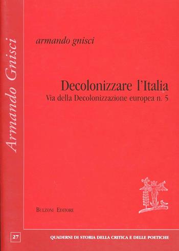 Decolonizzare l'Italia via della decolonizzazione europea. Vol. 5 - Armando Gnisci - Libro Bulzoni 2007, Quaderni di storia critica e poet. | Libraccio.it